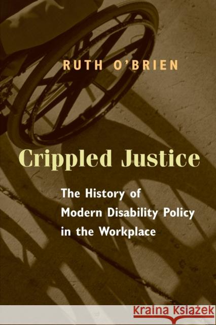 Crippled Justice: The History of Modern Disability Policy in the Workplace Ruth O'Brien 9780226616605 University of Chicago Press - książka