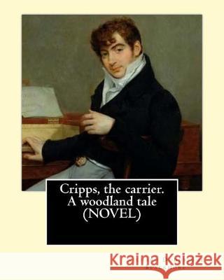 Cripps, the carrier. A woodland tale (NOVEL) By: Richard Doddridge Blackmore: The story is set in the 1830s in rural Oxfordshire. The main thread of t Blackmore, Richard Doddridge 9781975972738 Createspace Independent Publishing Platform - książka