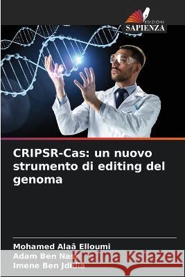 CRIPSR-Cas: un nuovo strumento di editing del genoma Mohamed Alaa Elloumi Adam Ben Nasr Imene Ben Jdidia 9786206250326 Edizioni Sapienza - książka