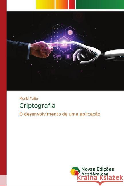 Criptografia : O desenvolvimento de uma aplicação Fujita, Murilo 9786139740024 Novas Edicioes Academicas - książka