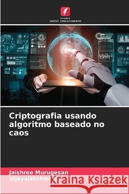 Criptografia usando algoritmo baseado no caos Jaishree Murugesan Vijayalakshmi N 9786205847176 Edicoes Nosso Conhecimento - książka