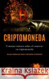 Criptomoneda: Consejos exitosos sobre el comercio en criptomoneda (Una guía completa para invertir e intercambiar en blockchains) Soliz, Bart 9781989853337 Daniel Heath