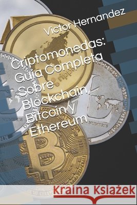 Criptomonedas: Guía Completa Sobre Blockchain, Bitcoin y Ethereum Hernandez, Victor 9798614422431 Independently Published - książka