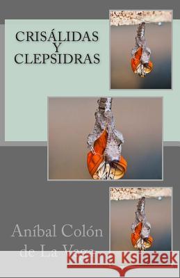 Crisalidas y clepsidras Colon De La Vega, Anibal 9781499113785 Createspace - książka