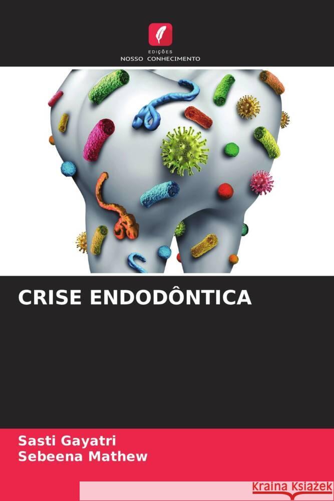 Crise Endod?ntica Sasti Gayatri Sebeena Mathew 9786207200726 Edicoes Nosso Conhecimento - książka