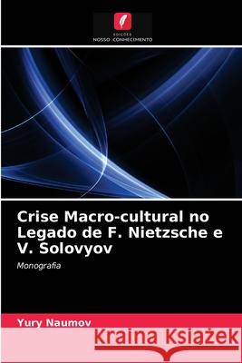 Crise Macro-cultural no Legado de F. Nietzsche e V. Solovyov Yury Naumov 9786203288858 Edicoes Nosso Conhecimento - książka