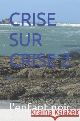 Crise Sur Crise 2 Sebastien Coudrin L'Enfant Noir  9798395002310 Independently Published - książka