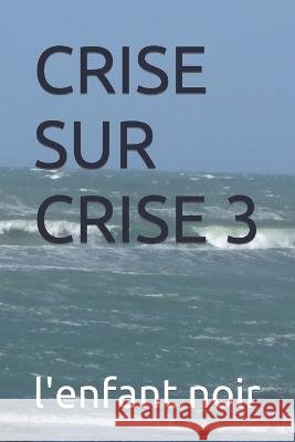 Crise Sur Crise 3 Sebastien Coudrin L'Enfant Noir  9798395012180 Independently Published - książka
