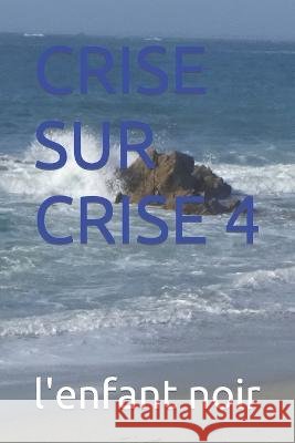 Crise Sur Crise 4 Sebastien Coudrin L'Enfant Noir  9798395140302 Independently Published - książka
