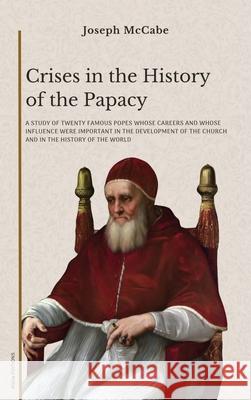 Crises in the History of the Papacy: A study of twenty famous popes whose careers and whose influence were important in the development of the church Joseph McCabe 9782384556700 Alicia Editions - książka