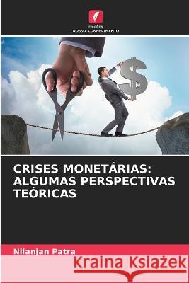 Crises Monetarias: Algumas Perspectivas Teoricas Nilanjan Patra   9786206260318 Edicoes Nosso Conhecimento - książka