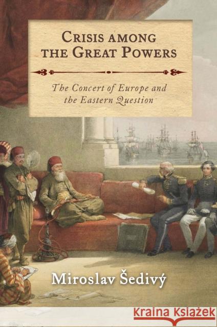 Crisis Among the Great Powers: The Concert of Europe and the Eastern Question Miroslav Sedivy 9781784535094 I. B. Tauris & Company - książka