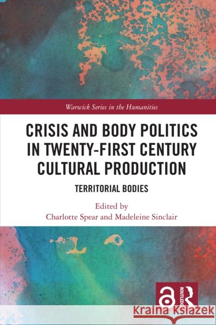 Crisis and Body Politics in Twenty-First Century Cultural Production: Territorial Bodies Charlotte Spear Madeleine Sinclair 9781032689036 Routledge - książka