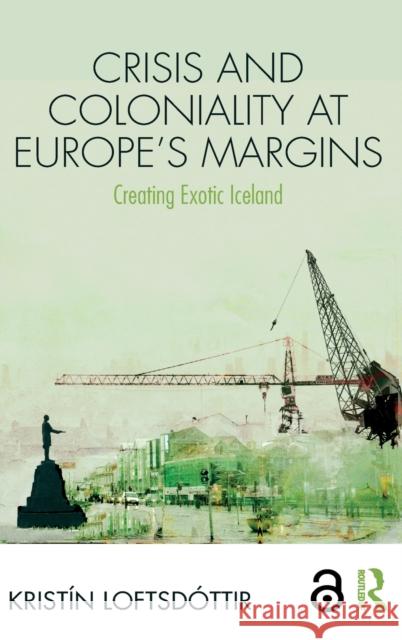 Crisis and Coloniality at Europe's Margins: Creating Exotic Iceland Kristin Loftsdottir 9781138497603 Routledge - książka