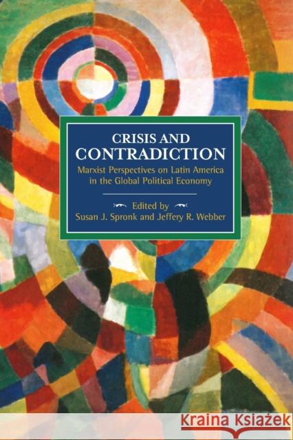 Crisis and Contradiction: Marxist Perspectives on Latin America in the Global Political Economy Susan J. Spronk Jeffery R. Webber 9781608465521 Historical Materialism - książka