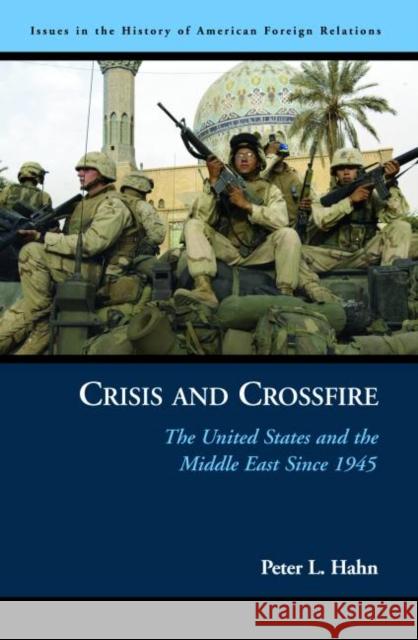 Crisis and Crossfire: The United States and the Middle East Since 1945 Peter L. Hahn 9781574888201 Potomac Books - książka