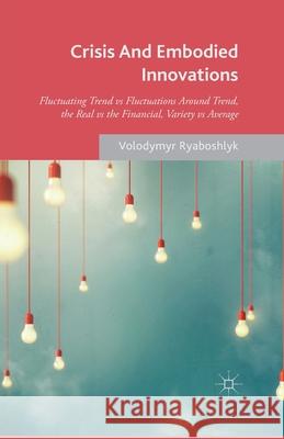 Crisis and Embodied Innovations: Fluctuating Trend Vs Fluctuations Around Trend, the Real Vs the Financial, Variety Vs Average Ryaboshlyk, s. 9781349502073 Palgrave Macmillan - książka