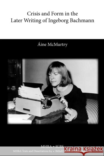 Crisis and Form in the Later Writing of Ingeborg Bachmann: An Aesthetic Examination of the Poetic Drafts of the 1960s Áine McMurtry 9781907322976 Modern Humanities Research Association - książka