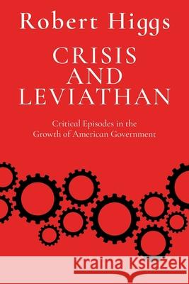 Crisis and Leviathan: Critical Episodes in the Growth of American Government Robert Higgs 9781598134124 Independent Institute - książka