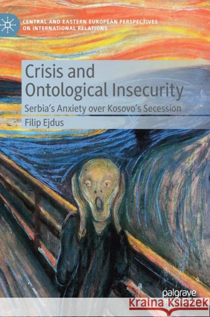 Crisis and Ontological Insecurity: Serbia's Anxiety Over Kosovo's Secession Filip Ejdus 9783030206666 Palgrave MacMillan - książka