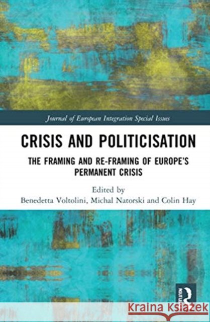 Crisis and Politicisation: The Framing and Re-Framing of Europe's Permanent Crisis Benedetta Voltolini Michal Natorski Colin Hay 9780367770075 Routledge - książka