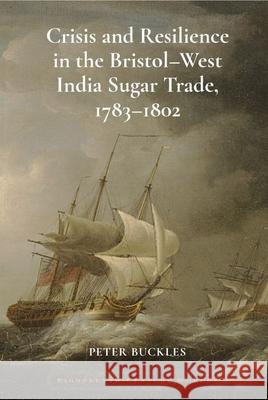 Crisis and Resilience in the Bristol-West India Sugar Trade, 1783-1802 Peter Buckles 9781802078831 Liverpool University Press - książka