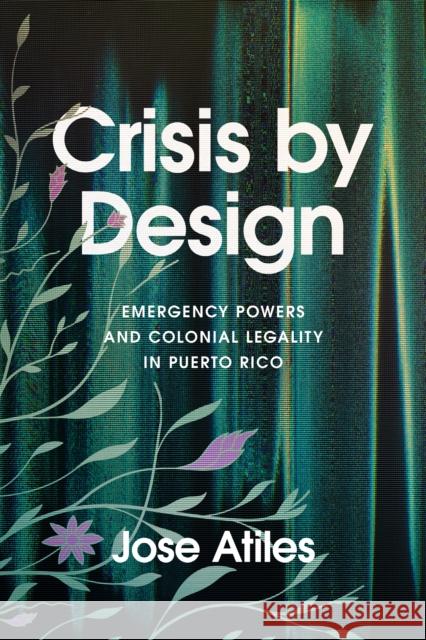 Crisis by Design: Emergency Powers and Colonial Legality in Puerto Rico Jose Atiles 9781503640597 Stanford University Press - książka