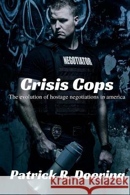 Crisis Cops: The Evolution of Hostage Negotiations in America Patrick R. Doering 9781534722453 Createspace Independent Publishing Platform - książka