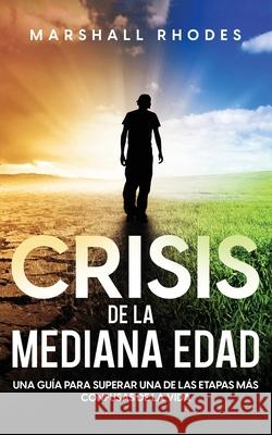 Crisis de la Mediana Edad: Una Guía para Superar una de las Etapas más Confusas de la Vida Rhodes, Marshall 9781646946891 Maria Fernanda Moguel Cruz - książka