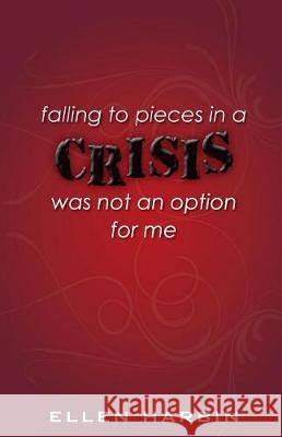 Crisis: falling to pieces in a crisis was not an option for me Harbin, Ellen 9781975601614 Createspace Independent Publishing Platform - książka