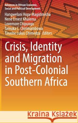 Crisis, Identity and Migration in Post-Colonial Southern Africa Hangwelani Hope Magidimisha Nene Ernest Khalema Lovemore Chipungu 9783319592343 Springer - książka