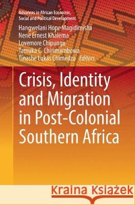 Crisis, Identity and Migration in Post-Colonial Southern Africa Hangwelani Hope Magidimisha Nene Ernest Khalema Lovemore Chipungu 9783319865768 Springer - książka