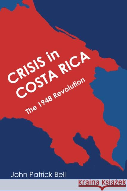 Crisis in Costa Rica: The 1948 Revolution John Patrick Bell   9780292772588 University of Texas Press - książka