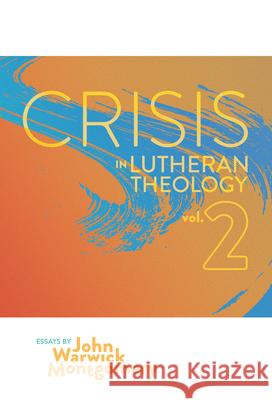 Crisis in Lutheran Theology, Vol. 2: The Validity and Relevance of Historic Lutheranism vs. Its Contemporary Rivals Montgomery, John Warwick 9781945978340 Nrp Books - książka
