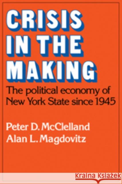 Crisis in the Making: The Political Economy of New York State Since 1945 McClelland, Peter D. 9780521105538 Cambridge University Press - książka