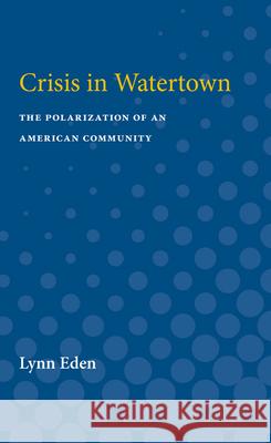 Crisis in Watertown: The Polarization of an American Community Lynn Eden 9780472751211 University of Michigan Press - książka