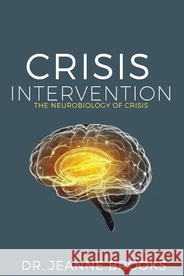 Crisis Intervention: The Neurobiology of Crisis Dr Jeanne Brooks 9781979421119 Createspace Independent Publishing Platform - książka