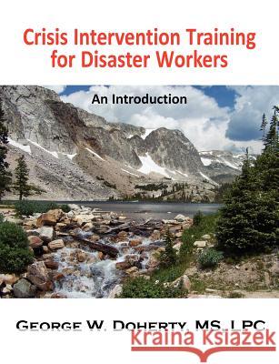 Crisis Intervention Training for Disaster Workers: An Introduction George W. Doherty 9781932690422 Loving Healing Press - książka