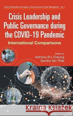 Crisis Leadership and Public Governance During the Covid-19 Pandemic: International Comparisons Anthony Bing Leung Cheung Sandra Van Thiel 9789811262845 World Scientific Publishing Company - książka