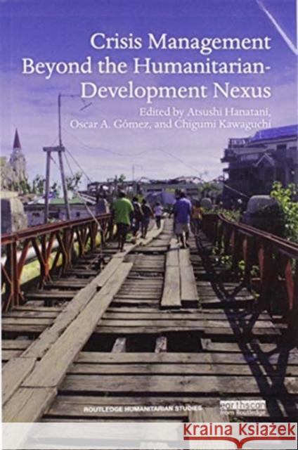 Crisis Management Beyond the Humanitarian-Development Nexus Atsushi Hanatani Oscar A. Gomez Chigumi Kawaguchi 9780367504991 Routledge - książka