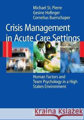 Crisis Management in Acute Care Settings: Human Factors and Team Psychology in a High Stakes Environment St Pierre, Michael 9783642090127 Not Avail - książka