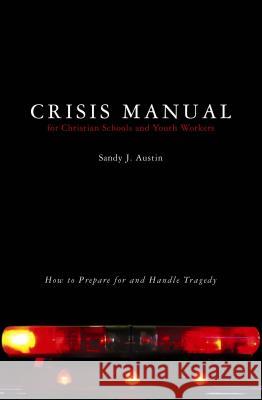 Crisis Manual for Christian Schools and Youth Workers: How to Prepare for and Handle Tragedy Sandy J. Austin 9780834123106 Beacon Hill Press - książka