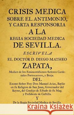Crisis médica sobre el antimonio: y carta responsoria a la regia Sociedad Médica de Sevilla Zapata, Diego Mateo 9781503212336 Createspace - książka
