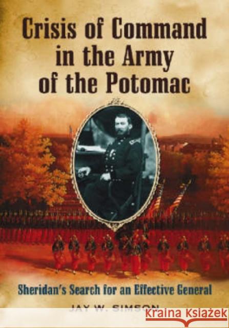 Crisis of Command in the Army of the Potomac: Sheridan's Search for an Effective General Simson, Jay W. 9780786436538 McFarland & Company - książka