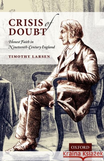 Crisis of Doubt: Honest Faith in Nineteenth-Century England Larsen, Timothy 9780199544035 Oxford University Press, USA - książka