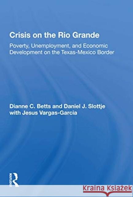Crisis on the Rio Grande: Poverty, Unemployment, and Economic Development on the Texas-Mexico Border Dianne C. Betts 9780367166649 Routledge - książka