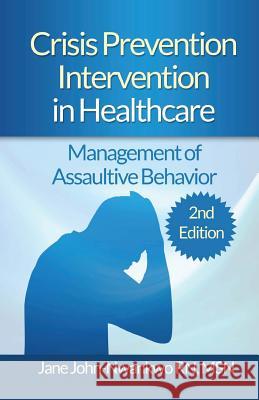 Crisis Prevention Intervention in Healthcare: Management of Assaultive Behavior Msn Jane John-Nwankw 9781512219654 Createspace - książka