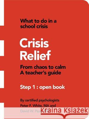 Crisis Relief: From Chaos to Calm a Teacher's Guide Ma Peter F. White Phd David W. Peat 9781490778921 Trafford Publishing - książka