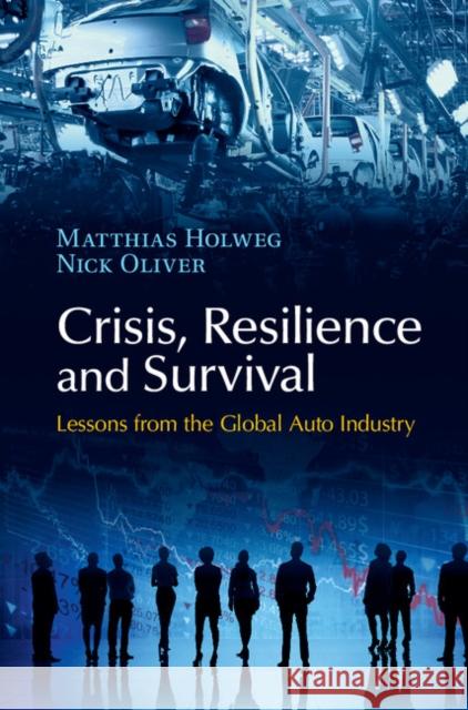 Crisis, Resilience and Survival: Lessons from the Global Auto Industry Matthias Holweg Nick Oliver 9781107076013 Cambridge University Press - książka