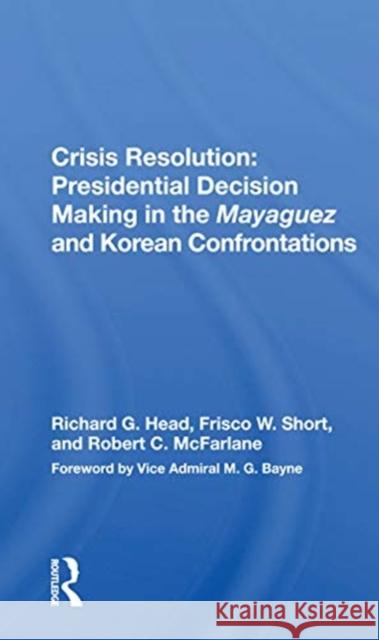 Crisis Resolution: Presidential Decision Making in the Mayaguez and Korean Confrontations: Presidential Decision Making in the Mayaguez and Korean Con Head, Richard G. 9780367167516 Routledge - książka